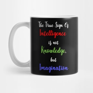 The True Sign of Intelligence is not Knowledge, but Imagination Mug